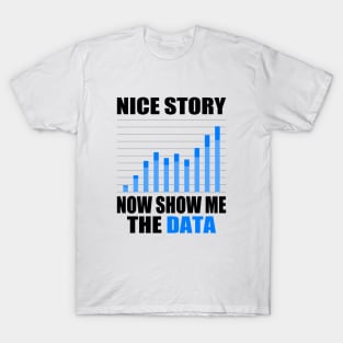 Nice Story Now Show Me the Data Funny Data Analyst Scientist T-Shirt